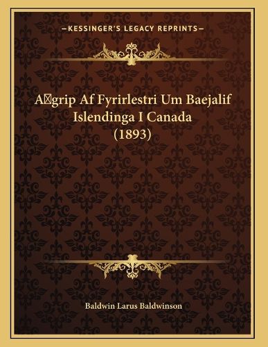 Cover image for Agrip AF Fyrirlestri Um Baejalif Islendinga I Canada (1893)