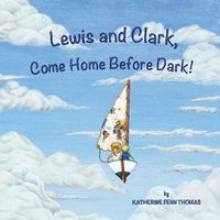 Cover image for Lewis and Clark, Come Home Before Dark!