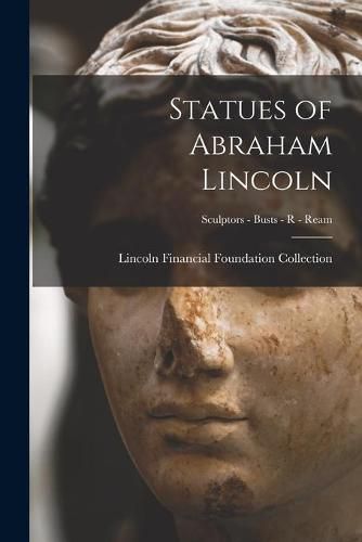 Cover image for Statues of Abraham Lincoln; Sculptors - Busts - R - Ream