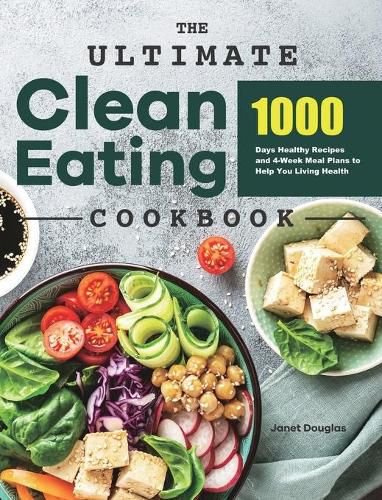 The Ultimate Clean Eating Cookbook: 1000 Days Healthy Recipes and 4-Week Meal Plans to Help You Living Health