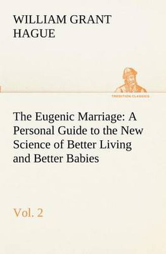 Cover image for The Eugenic Marriage, Vol. 2 A Personal Guide to the New Science of Better Living and Better Babies