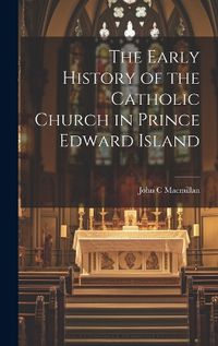 Cover image for The Early History of the Catholic Church in Prince Edward Island