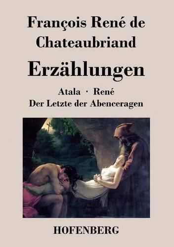 Erzahlungen: Atala / Rene / Der Letzte der Abenceragen