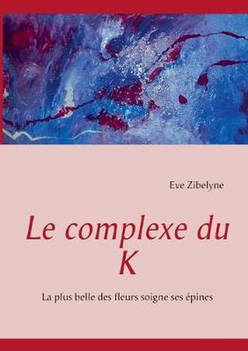 Cover image for Le complexe du K: La plus belle des fleurs soigne ses epines