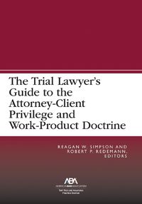 Cover image for The Trial Lawyer's Guide to the Attorney-Client Privilege and Work-Product Doctrine