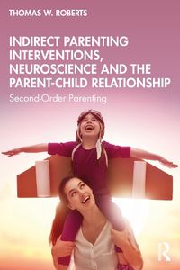 Cover image for Indirect Parenting Interventions, Neuroscience and the Parent-Child Relationship