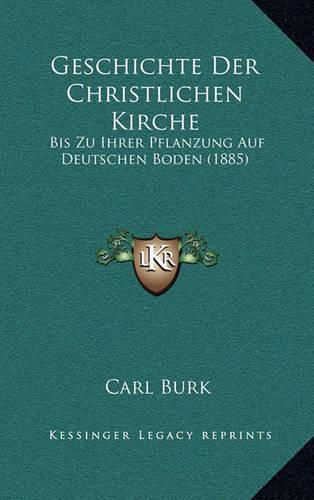 Geschichte Der Christlichen Kirche: Bis Zu Ihrer Pflanzung Auf Deutschen Boden (1885)