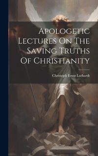 Cover image for Apologetic Lectures On The Saving Truths Of Christianity