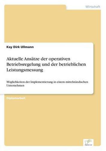 Cover image for Aktuelle Ansatze der operativen Betriebsregelung und der betrieblichen Leistungsmessung: Moeglichkeiten der Implementierung in einem mittelstandischen Unternehmen