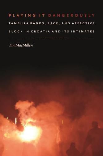 Cover image for Playing It Dangerously: Tambura Bands, Race, and Affective Block in Croatia and Its Intimates