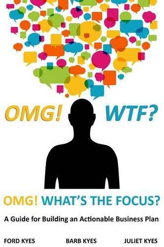 Cover image for OMG! WTF? What's the Focus?: A Guide for Building an Actionable Business Plan