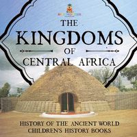 Cover image for The Kingdoms of Central Africa - History of the Ancient World Children's History Books