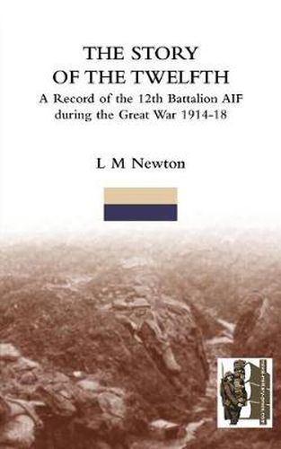 Cover image for STORY OF THE TWELFTHA Record of the 12th Battalion AIF During the Great War 1914-18