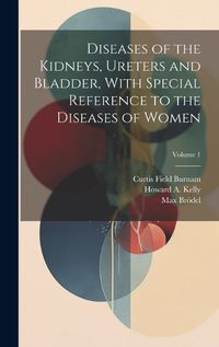 Cover image for Diseases of the Kidneys, Ureters and Bladder, With Special Reference to the Diseases of Women; Volume 1