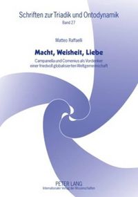 Cover image for Macht, Weisheit, Liebe: Campanella Und Comenius ALS Vordenker Einer Friedvoll Globalisierten Weltgemeinschaft