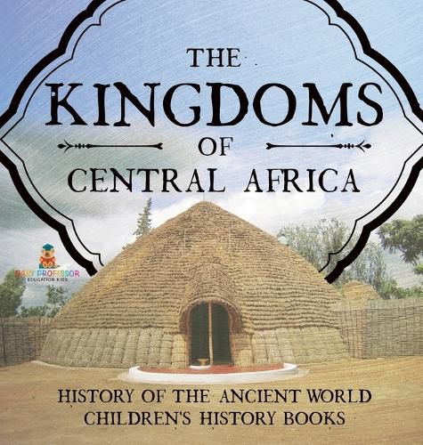 Cover image for The Kingdoms of Central Africa - History of the Ancient World Children's History Books