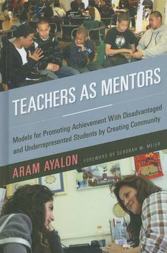 Cover image for Teachers as Mentors: Models for Promoting Achievement with Disadvantaged and Underrepresented Students by Creating Community