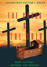 Cover image for The Cross and the Crib. When Calvary Becomes the Nursery.