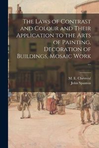 Cover image for The Laws of Contrast and Colour and Their Application to the Arts of Painting, Decoration of Buildings, Mosaic Work ...