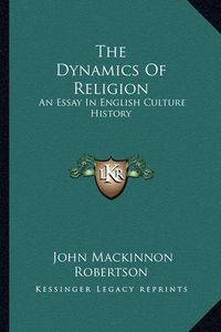 Cover image for The Dynamics of Religion: An Essay in English Culture History