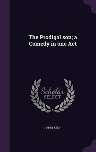 Cover image for The Prodigal Son; A Comedy in One Act