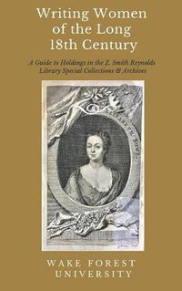 Cover image for Writing Women of the Long 18th Century: A Guide to Selected Holdings in the Z. Smith Reynolds Library Special Collections & Archives