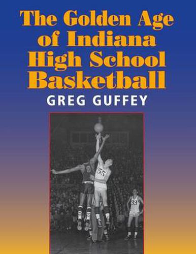 Cover image for The Golden Age of Indiana High School Basketball