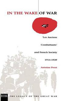 Cover image for In the Wake of War: "Les Anciens Combattants' and French Society 1914-1939