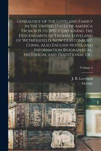 Cover image for Genealogy of the Loveland Family in the United States of America From 1635 to 1892, Containing the Descendants of Thomas Loveland of Wethersfield, Now Glastonbury, Conn., Also English Notes, and Information Biographical, Historical and Traditional Of...; V