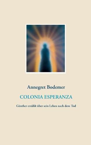 Cover image for Colonia Esperanza: Gunther erzahlt uber sein Leben nach dem Tod