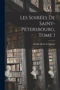 Cover image for Les Soirees de Saint-Petersbourg, Tome I