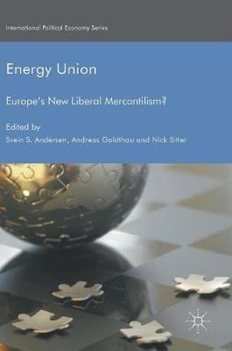 Energy Union: Europe's New Liberal Mercantilism?