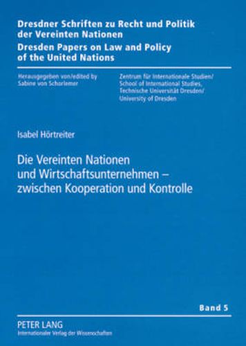 Cover image for Die Vereinten Nationen Und Wirtschaftsunternehmen - Zwischen Kooperation Und Kontrolle: Steuerungsformen Zur Staerkung Menschenrechtlicher Unternehmensverantwortung Unter Dem Dach Der Vereinten Nationen