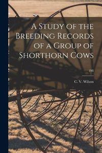 Cover image for A Study of the Breeding Records of a Group of Shorthorn Cows; 198