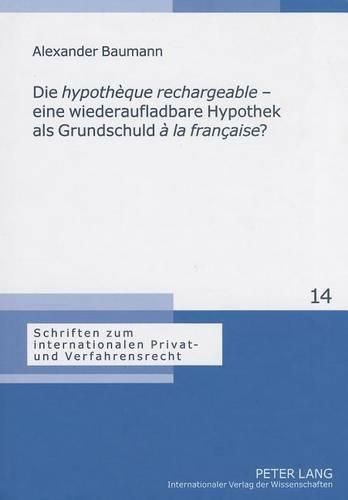 Cover image for Die  Hypotheque Rechargeable  - Eine Wiederaufladbare Hypothek ALS Grundschuld  A La Francaise ?: Eine Analyse Der Franzoesischen  Hypotheque Rechargeable  Durch Vergleich Mit Den Deutschen Grundpfandrechten