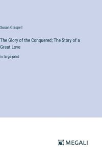 Cover image for The Glory of the Conquered; The Story of a Great Love