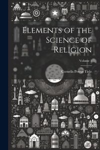 Cover image for Elements of the Science of Religion; Volume 1