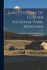 Cover image for Early History Of Glacier National Park, Montana