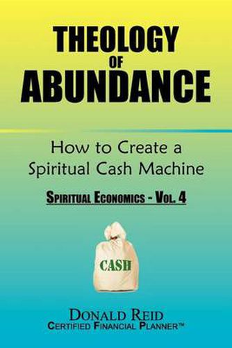 Cover image for Theology of Abundance: How to Create a Spiritual Cash Machine: (Spiritual Economics - Vol. 4)