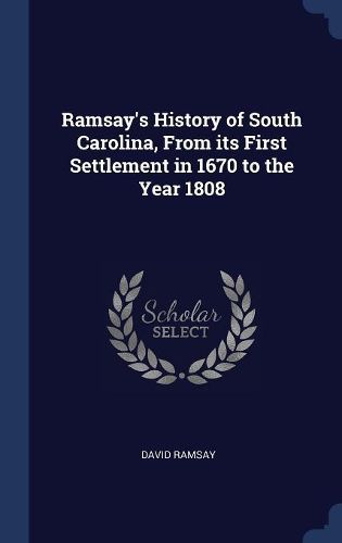Cover image for Ramsay's History of South Carolina, from Its First Settlement in 1670 to the Year 1808