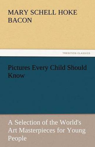 Cover image for Pictures Every Child Should Know a Selection of the World's Art Masterpieces for Young People