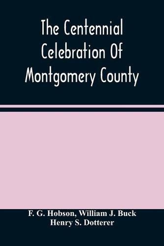 Cover image for The Centennial Celebration Of Montgomery County: At Norristown, Pa., September 9,10,11,12, 1884: An Official Record Of Its Proceedings