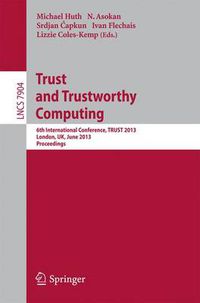 Cover image for Trust and Trustworthy Computing: 6th International Conference, TRUST 2013, London, UK, June 17-19, 2013, Proceedings