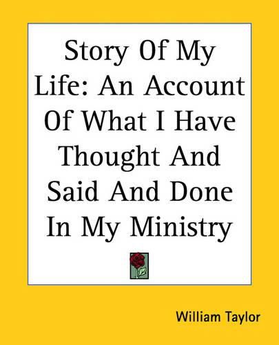 Cover image for Story Of My Life: An Account Of What I Have Thought And Said And Done In My Ministry