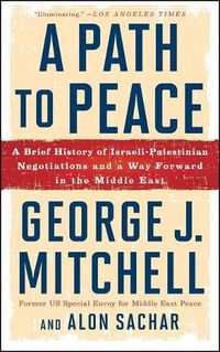 Cover image for A Path to Peace: A Brief History of Israeli-Palestinian Negotiations and a Way Forward in the Middle East