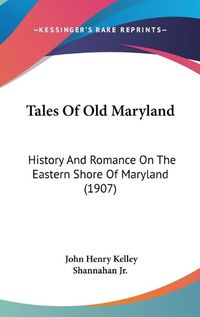 Cover image for Tales of Old Maryland: History and Romance on the Eastern Shore of Maryland (1907)