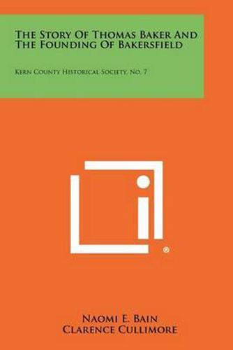 Cover image for The Story of Thomas Baker and the Founding of Bakersfield: Kern County Historical Society, No. 7