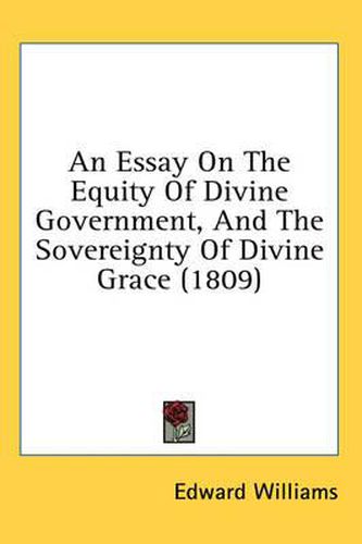 Cover image for An Essay on the Equity of Divine Government, and the Sovereignty of Divine Grace (1809)