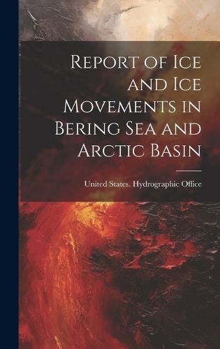 Cover image for Report of Ice and Ice Movements in Bering Sea and Arctic Basin