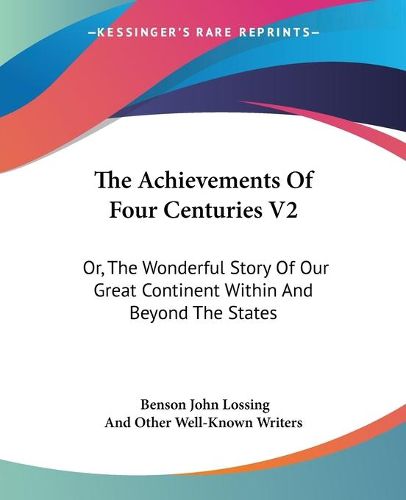 Cover image for The Achievements of Four Centuries V2: Or, the Wonderful Story of Our Great Continent Within and Beyond the States